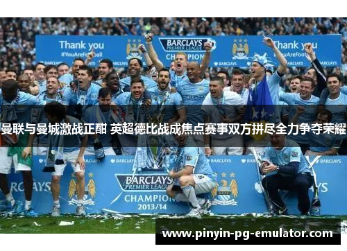 曼联与曼城激战正酣 英超德比战成焦点赛事双方拼尽全力争夺荣耀