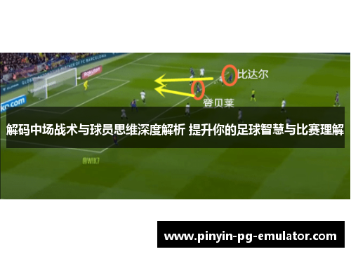 解码中场战术与球员思维深度解析 提升你的足球智慧与比赛理解