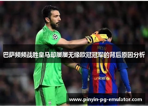 巴萨频频战胜皇马却屡屡无缘欧冠冠军的背后原因分析