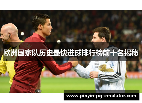 欧洲国家队历史最快进球排行榜前十名揭秘