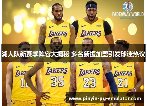 湖人队新赛季阵容大揭秘 多名新援加盟引发球迷热议