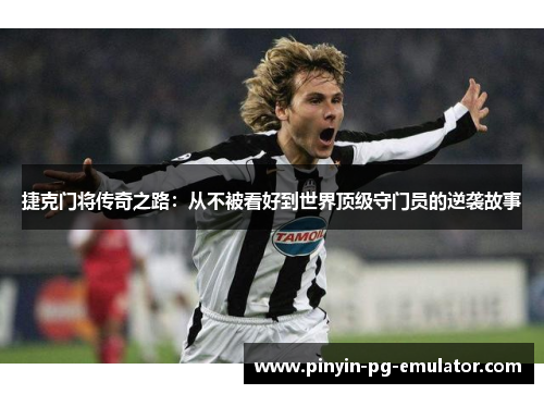 捷克门将传奇之路：从不被看好到世界顶级守门员的逆袭故事