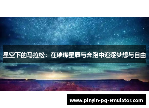 星空下的马拉松：在璀璨星辰与奔跑中追逐梦想与自由