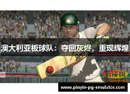 澳大利亚板球队：夺回灰烬，重现辉煌