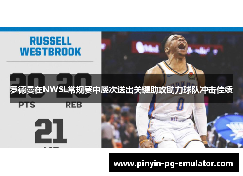 罗德曼在NWSL常规赛中屡次送出关键助攻助力球队冲击佳绩 罗德曼在NWSL常规赛中屡次送出关键助攻助力球队冲击佳绩