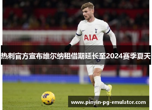 热刺官方宣布维尔纳租借期延长至2024赛季夏天