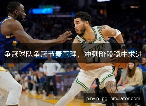 争冠球队争冠节奏管理，冲刺阶段稳中求进